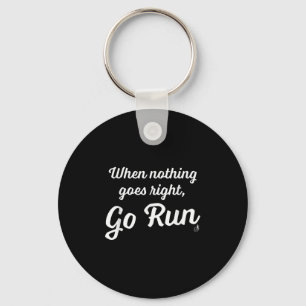 When Nothing Goes Right, Go Run - Fun, Motivationa Keychain