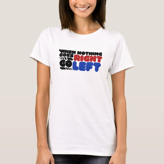 When nothing goes right T-Shirt