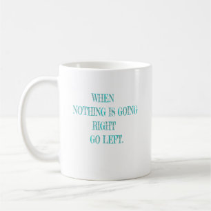 When Nothing is Going Right Go Left Coffee Mug