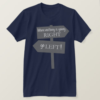 When Nothing Is Going Right T-Shirt