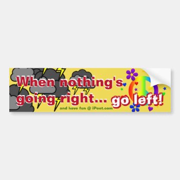When Nothing's Going Right... Go Left!!! Bumper Sticker by Abes_Cranny at Zazzle