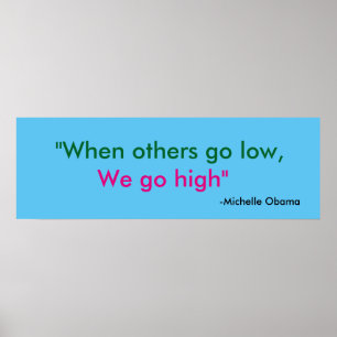 When others go low, we go high" Michelle Obama Poster