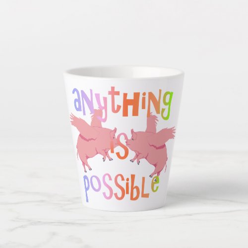 When Pigs Fly Anything is Possible Latte Mug