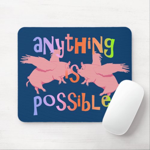 When Pigs Fly Anything is Possible Mouse Pad