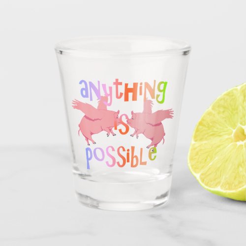 When Pigs Fly Anything is Possible Shot Glass