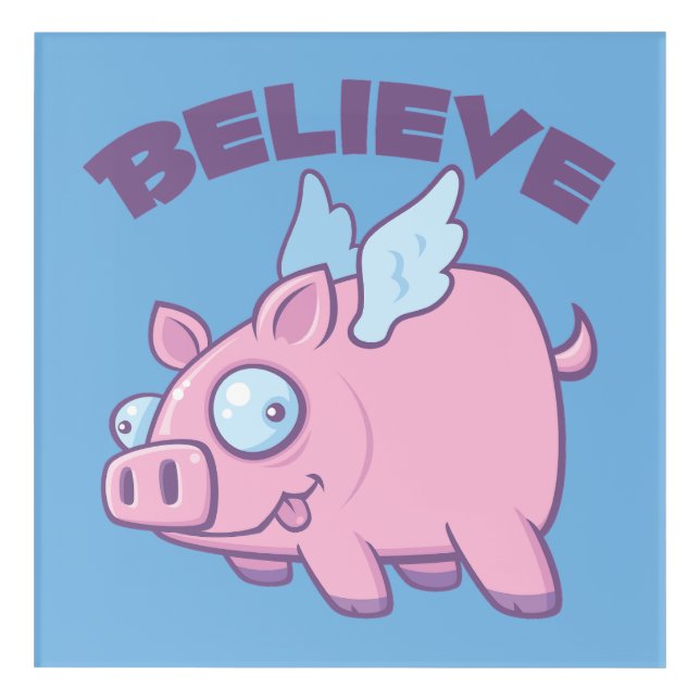When Pigs Fly Believe the Impossible Acrylic Print (Front)