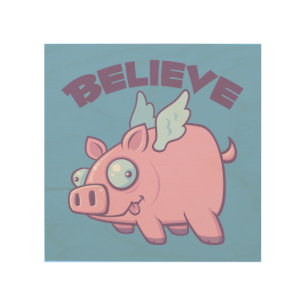 When Pigs Fly Believe the Impossible Wood Wall Art