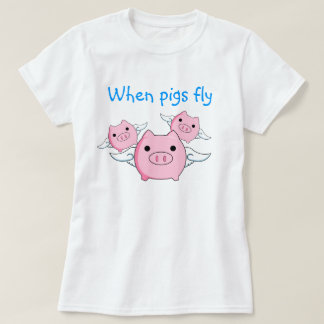 When Pigs Fly T-Shirt