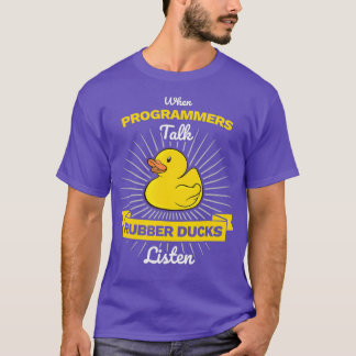 When Programmers Talk Rubber Ducks listen Coder T-Shirt