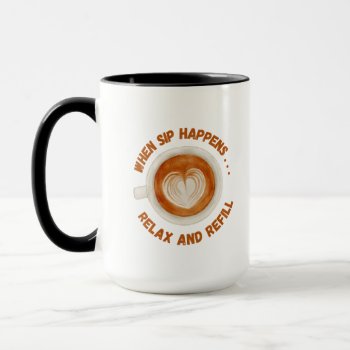 When Sip Happens  Relax And Refill Mug by HappyThoughtsShop at Zazzle