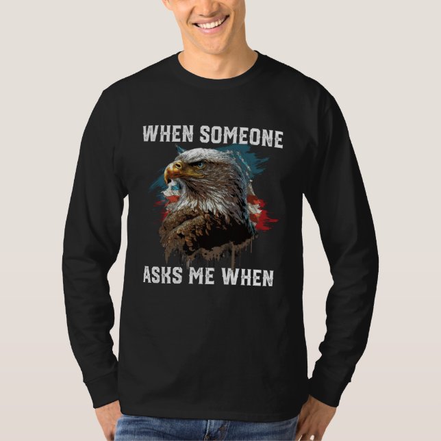 When Someone Asks Me When American Bald Eagle 4th  T-Shirt (Front)