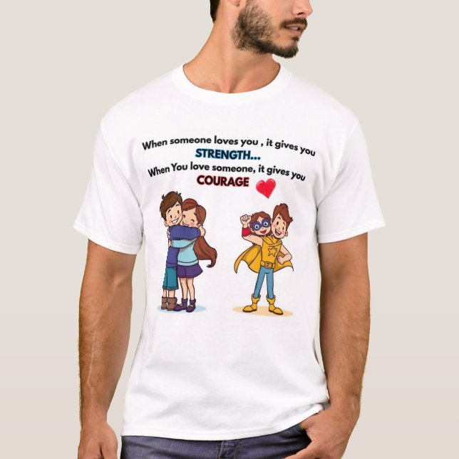 When someone loves you, it gives you strength.. T-Shirt (Front)