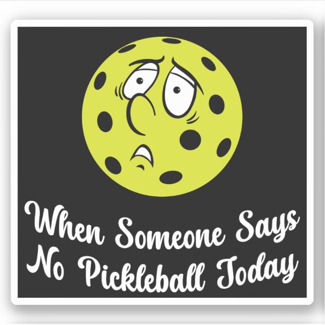 When Someone Says No Pickleball Today Pickleball Sticker (Front)