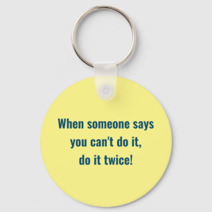 When someone says you can't do it, do it twice keychain