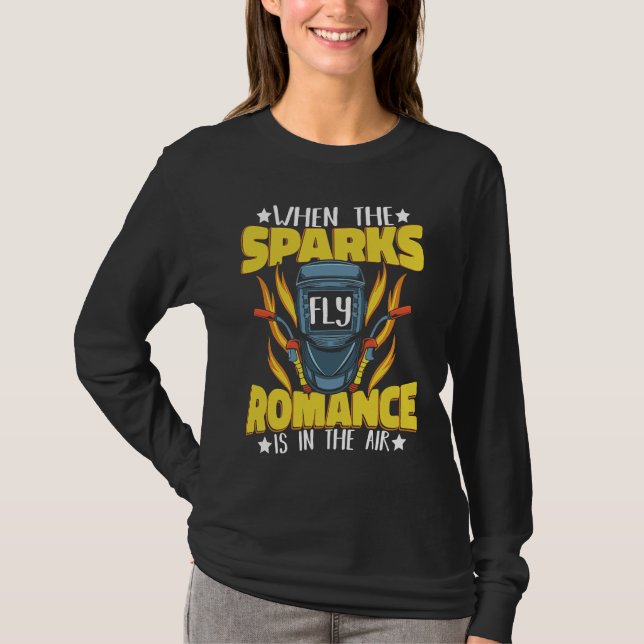 When Sparks fly Romance is in the air Weld Welder  T-Shirt (Front)