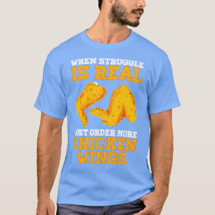 When Struggle Is Real Just Order More Chicken Wing T-Shirt