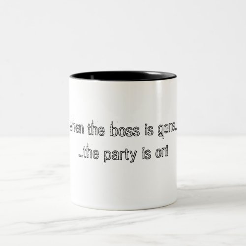 when the boss is gonethe party is on Two_Tone coffee mug
