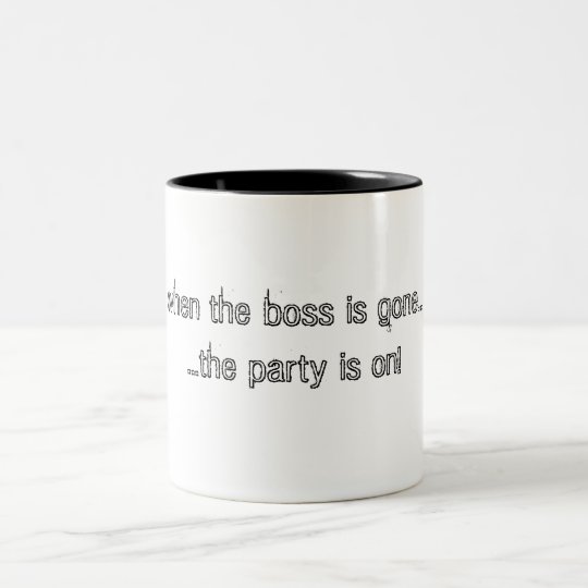 when the boss is gone......the party is on! Two-Tone coffee mug