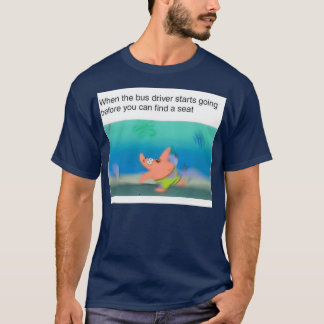 When the bus driver starts going before you can fi T-Shirt