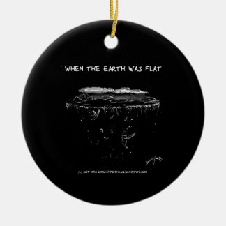 When The Earth Was Flat Ceramic Ornament