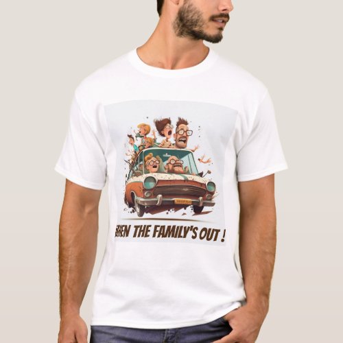  WHEN THE FAMILYS OUT t_shirt