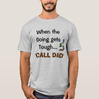When the Going gets Tough..., CALL DAD  #2 T-Shirt