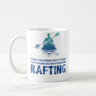 When The Going Gets Tough The Go Whitewater Raftin Coffee Mug
