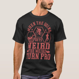 When The Going Gets Weird The Weird Turn Pro Cyc T-Shirt