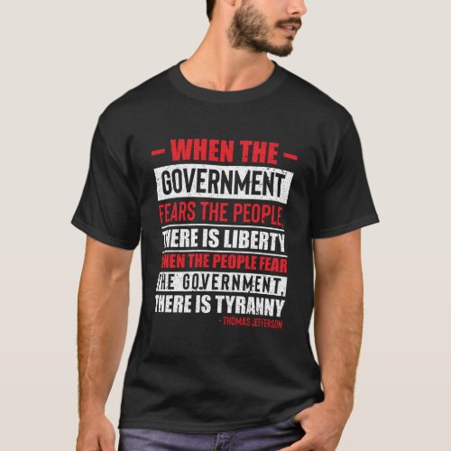 When The Government Fears The People Liberty Quote T_Shirt