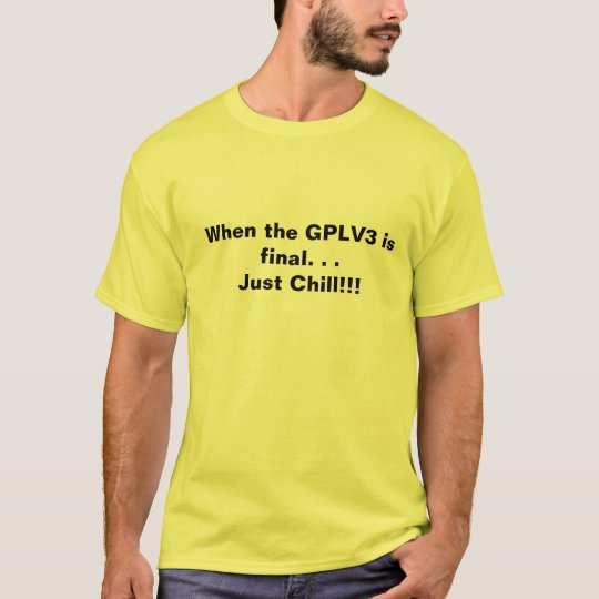 When the GPLV3 is final. . .Just Chill!!! T-Shirt