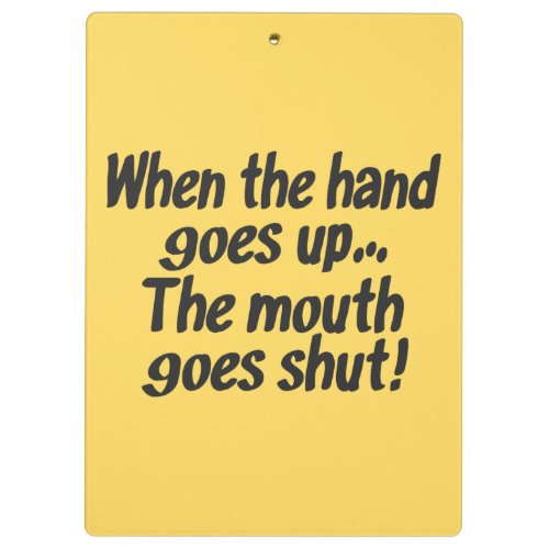 When the hand goes up The mouth goes shut Clipboard