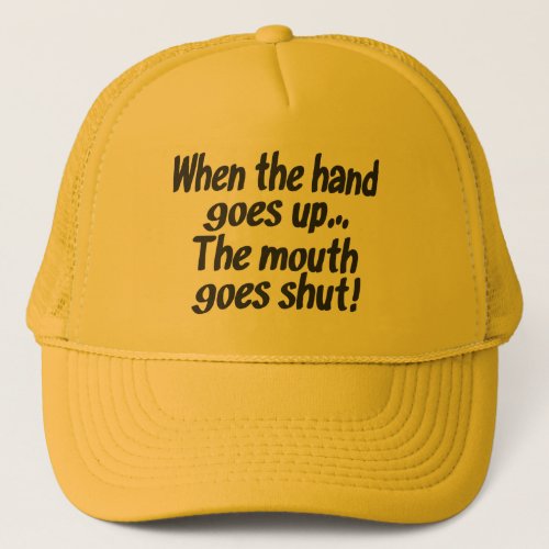 When the hand goes up The mouth goes shut Hat