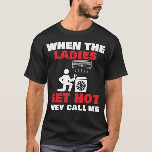 When The Ladies Get Hot They Call Me HVAC technic T_Shirt