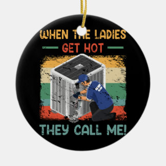 When The Ladies Get Hot They Call Me HVAC Technici Ceramic Ornament
