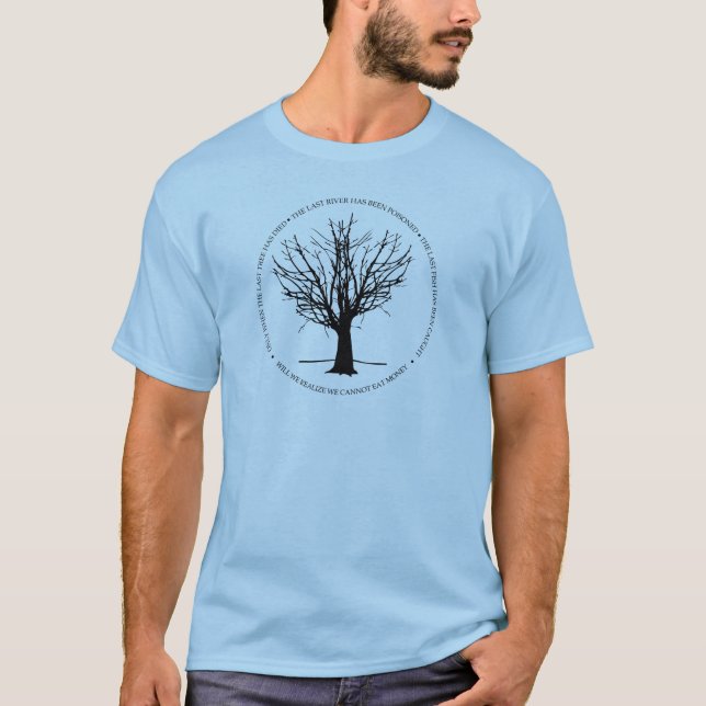 When The Last Tree Has Died T-Shirt (Front)
