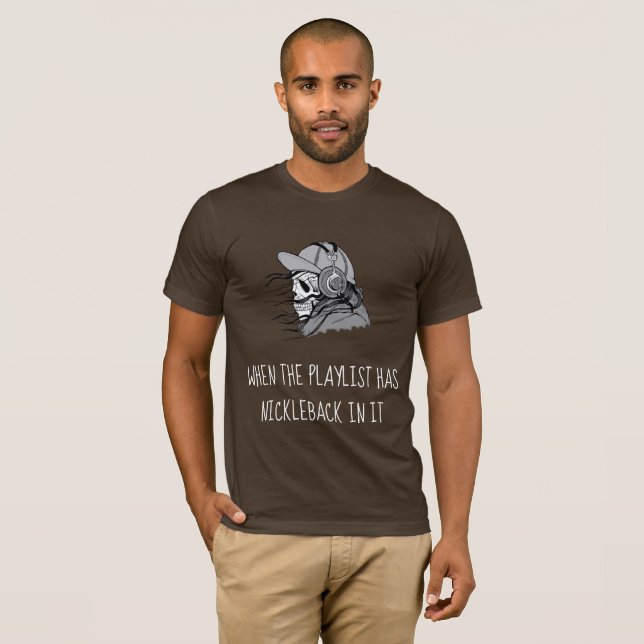 When the playlist has Nickleback in it satire T-Shirt (Front Full)