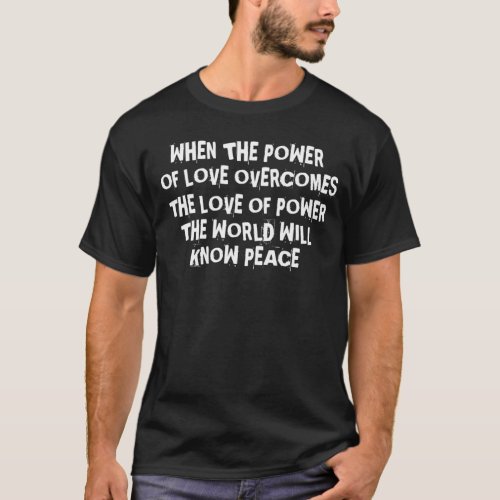 when the power of love overcomes the love of power T_Shirt