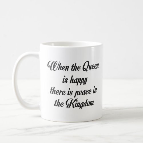 WHEN THE QUEEN IS HAPPY THERE PEACE IN THE KINGDOM COFFEE MUG