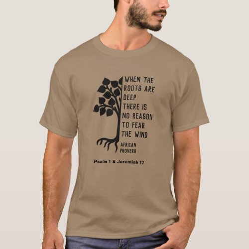 WHEN THE ROOTS ARE DEEP African Proverb T_Shirt