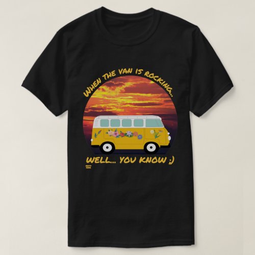 WHEN THE VAN IS ROCKING funny vanlife 4ever     T_Shirt
