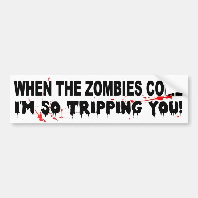 When the zombies come I'm so tripping you funny Bumper Sticker (Front)