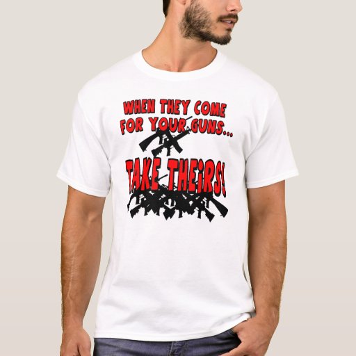 When They Come for Your Guns... T-Shirt | Zazzle