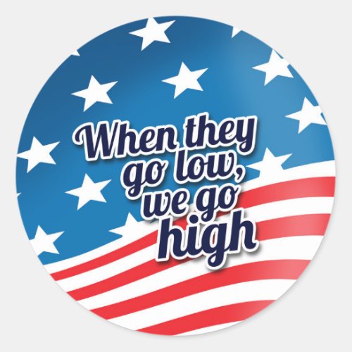 When They Go Low We Go High 2016 Classic Round Sticker