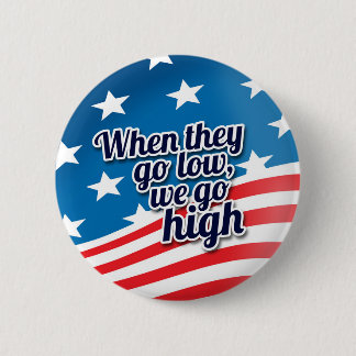 When They Go Low We Go High Election Vote Pinback Button