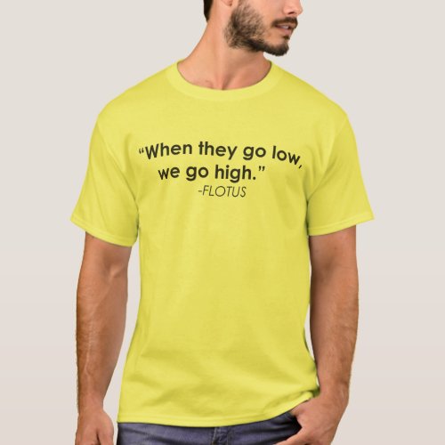 WHEN THEY GO LOW WE GO HIGH FLOTUS MICHELLE T_Shirt