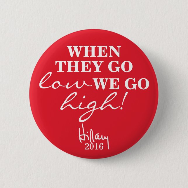 WHEN THEY GO LOW, WE GO HIGH Hillary Button (Front)
