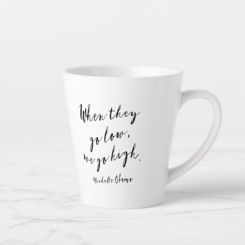 When they go low we go high Michelle Obama quot Latte Mug