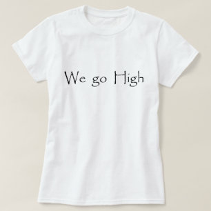 "When they go low, we go high." T-Shirt