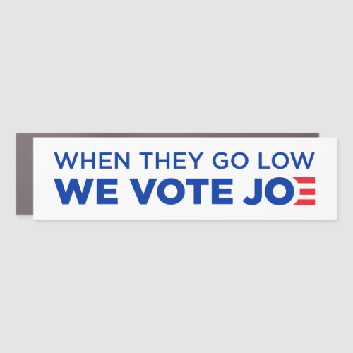 When They Go Low We Vote Joe Biden 2024 Bumper Car Magnet