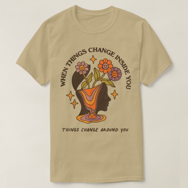 When Things Change Inside You Thing Change Around  T-Shirt (Design Front)